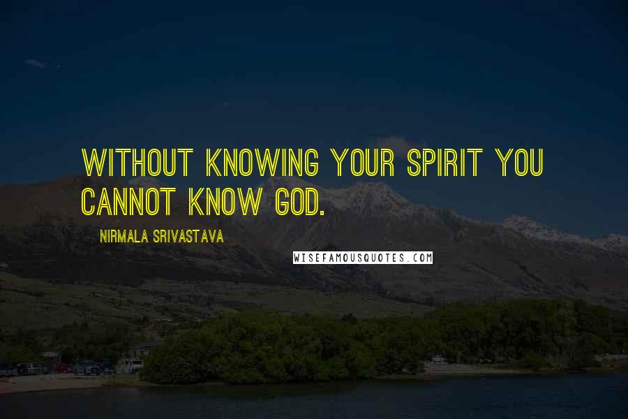Nirmala Srivastava quotes: Without knowing your Spirit you cannot know God.