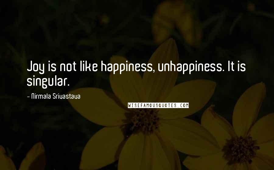Nirmala Srivastava quotes: Joy is not like happiness, unhappiness. It is singular.
