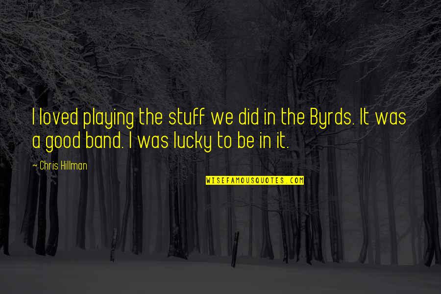 Nirmalan Nadarajah Quotes By Chris Hillman: I loved playing the stuff we did in