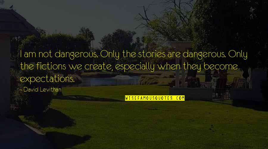 Nirmalanda Quotes By David Levithan: I am not dangerous. Only the stories are Nirmalanda Quotes By David Levithan: I am not dangerous. Only the stories are