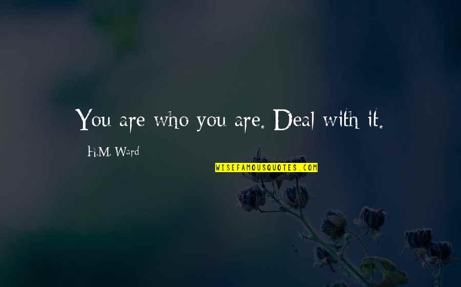 Nirmalanda Quotes By H.M. Ward: You are who you are. Deal with it. Nirmalanda Quotes By H.M. Ward: You are who you are. Deal with it.
