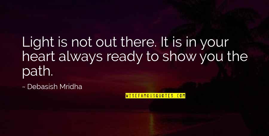 Nirmalangshu Quotes By Debasish Mridha: Light is not out there. It is in