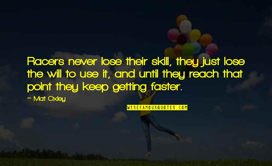 Nirmalangshu Quotes By Mat Oxley: Racers never lose their skill, they just lose Nirmalangshu Quotes By Mat Oxley: Racers never lose their skill, they just lose