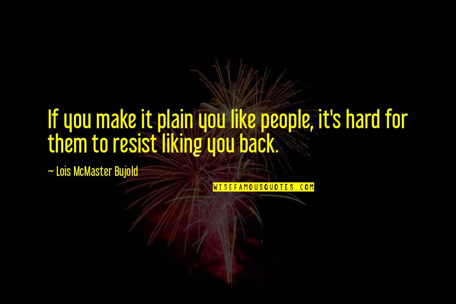 Nirmalendu Goon Quotes By Lois McMaster Bujold: If you make it plain you like people, Nirmalendu Goon Quotes By Lois McMaster Bujold: If you make it plain you like people,