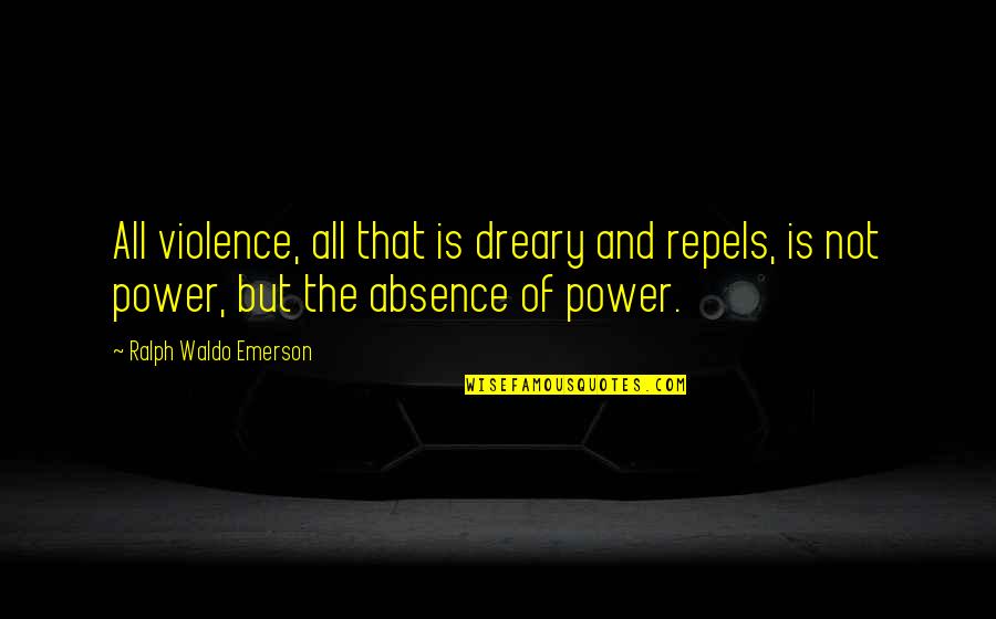 Nirmithi Quotes By Ralph Waldo Emerson: All violence, all that is dreary and repels, Nirmithi Quotes By Ralph Waldo Emerson: All violence, all that is dreary and repels,