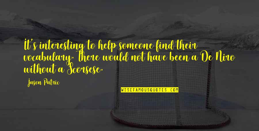 Niro Quotes By Jason Patric: It's interesting to help someone find their vocabulary. Niro Quotes By Jason Patric: It's interesting to help someone find their vocabulary.