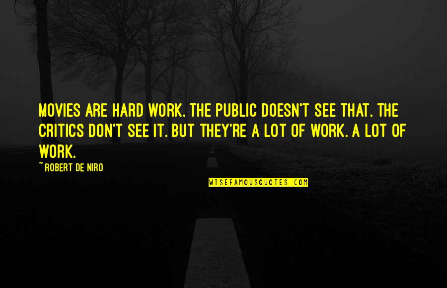 Niro Quotes By Robert De Niro: Movies are hard work. The public doesn't see Niro Quotes By Robert De Niro: Movies are hard work. The public doesn't see