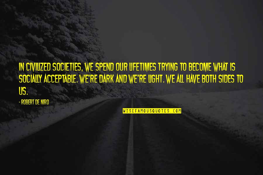 Niro Quotes By Robert De Niro: In civilized societies, we spend our lifetimes trying