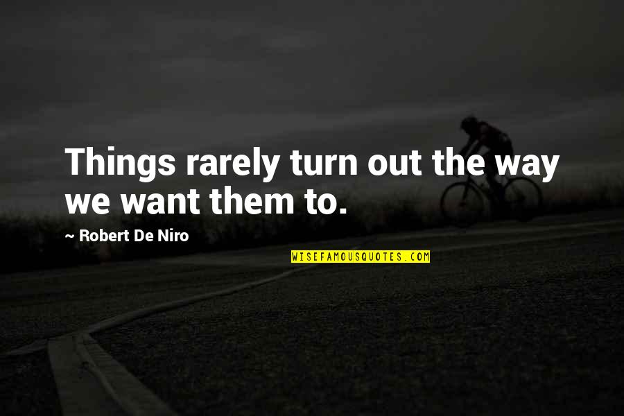 Niro Quotes By Robert De Niro: Things rarely turn out the way we want