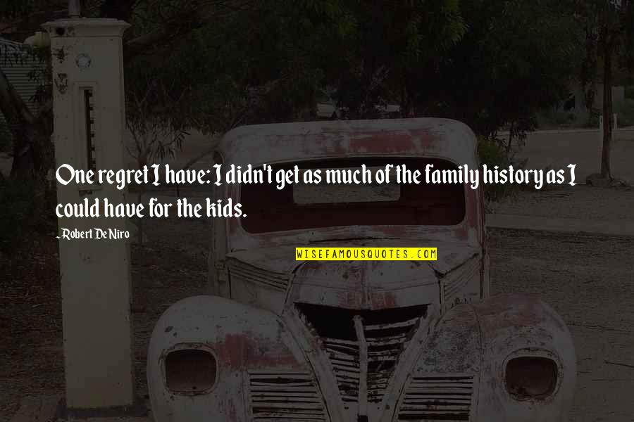 Niro Quotes By Robert De Niro: One regret I have: I didn't get as Niro Quotes By Robert De Niro: One regret I have: I didn't get as