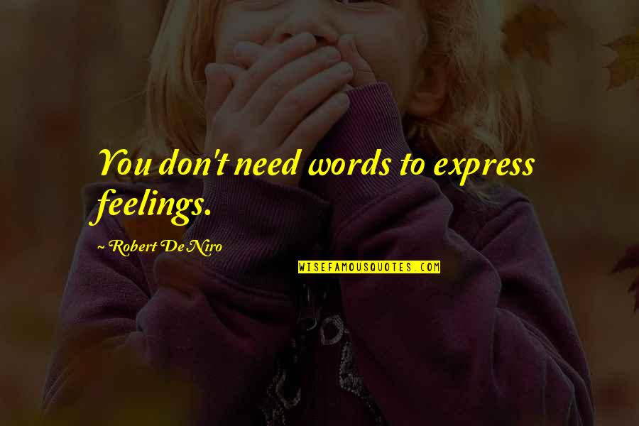 Niro Quotes By Robert De Niro: You don't need words to express feelings.
