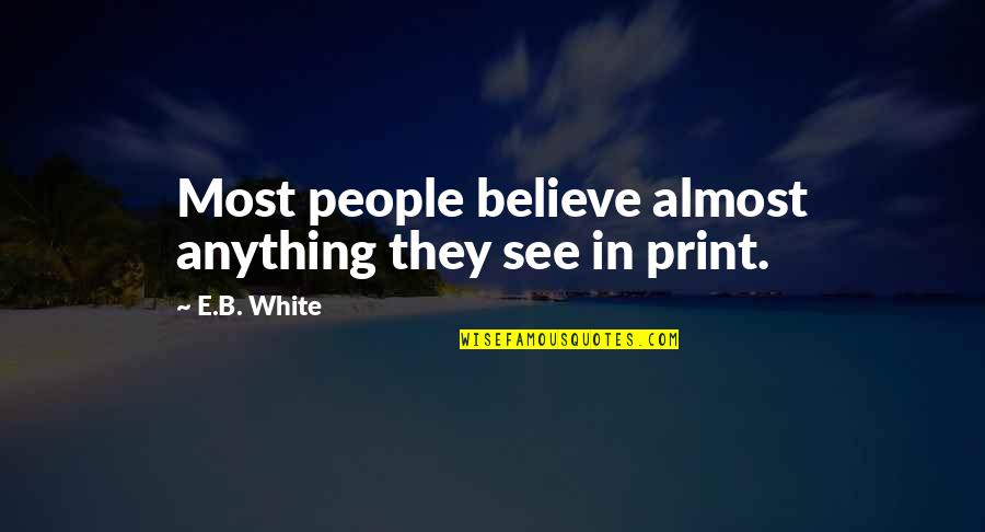 Niros Gyros Quotes By E.B. White: Most people believe almost anything they see in