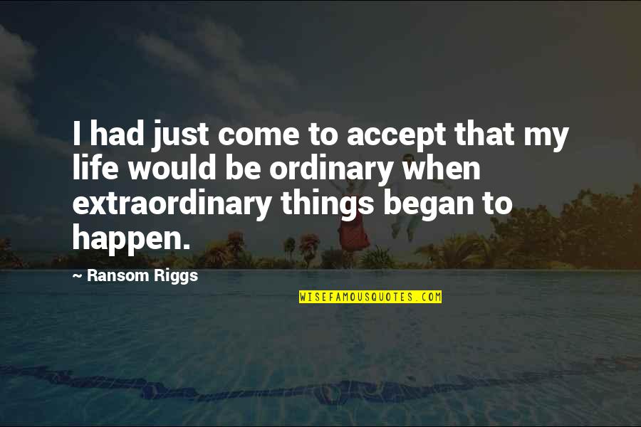 Niros Gyros Quotes By Ransom Riggs: I had just come to accept that my