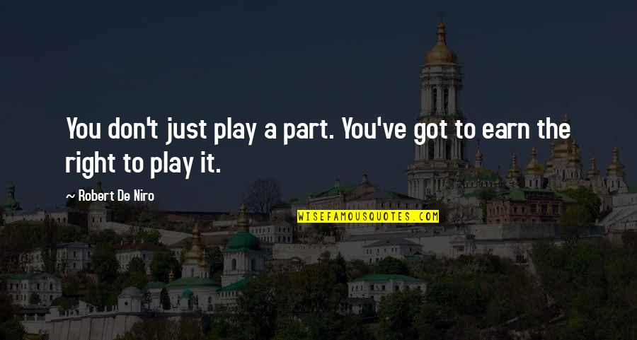 Niro's Quotes By Robert De Niro: You don't just play a part. You've got