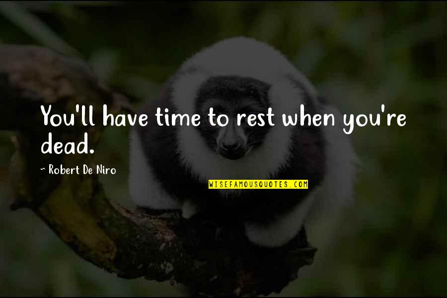 Niro's Quotes By Robert De Niro: You'll have time to rest when you're dead.