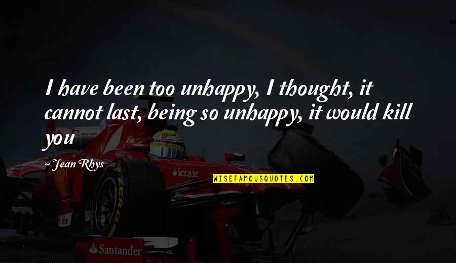 Nirosha Quotes By Jean Rhys: I have been too unhappy, I thought, it