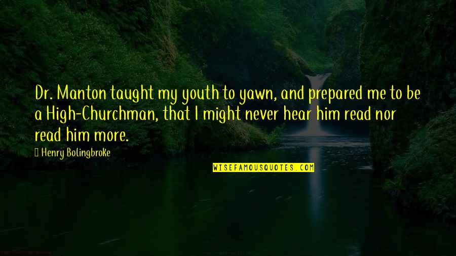 Nirschl Orthopaedic Center Quotes By Henry Bolingbroke: Dr. Manton taught my youth to yawn, and Nirschl Orthopaedic Center Quotes By Henry Bolingbroke: Dr. Manton taught my youth to yawn, and