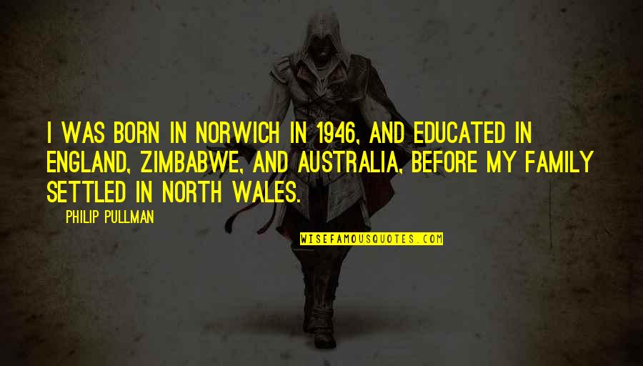 Nirschl Orthopaedic Center Quotes By Philip Pullman: I was born in Norwich in 1946, and