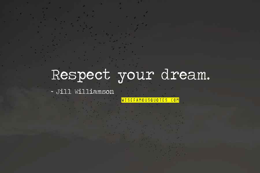 Nirv Quotes By Jill Williamson: Respect your dream.