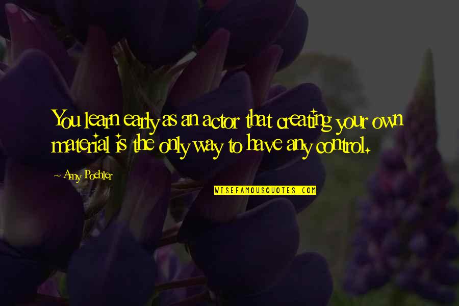 Nirvanas Closet Quotes By Amy Poehler: You learn early as an actor that creating Nirvanas Closet Quotes By Amy Poehler: You learn early as an actor that creating