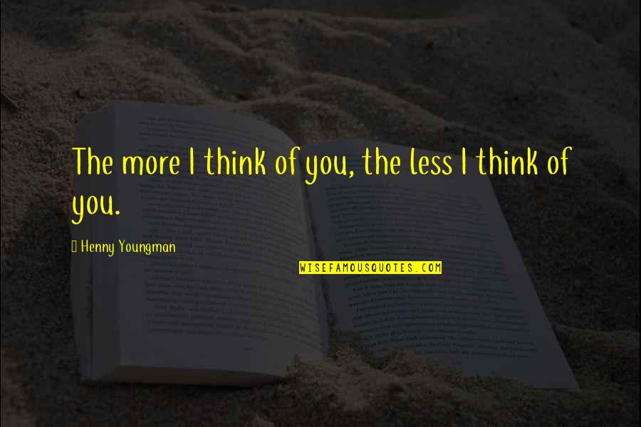 Nirvikalpa Meditation Quotes By Henny Youngman: The more I think of you, the less