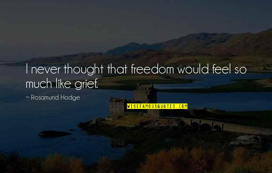 Nirvikalpa Meditation Quotes By Rosamund Hodge: I never thought that freedom would feel so