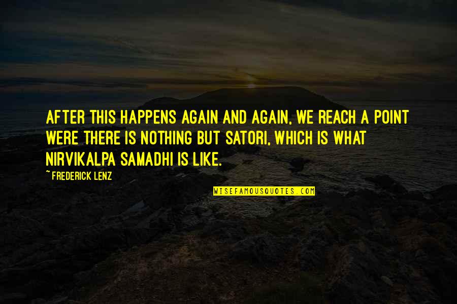 Nirvikalpa Samadhi Quotes By Frederick Lenz: After this happens again and again, we reach Nirvikalpa Samadhi Quotes By Frederick Lenz: After this happens again and again, we reach