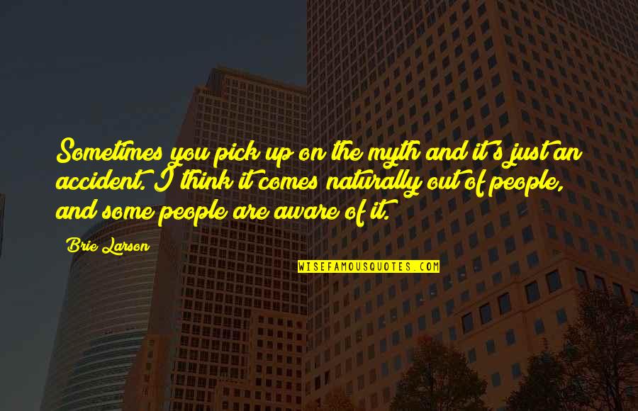 Nisbi Atom Quotes By Brie Larson: Sometimes you pick up on the myth and Nisbi Atom Quotes By Brie Larson: Sometimes you pick up on the myth and
