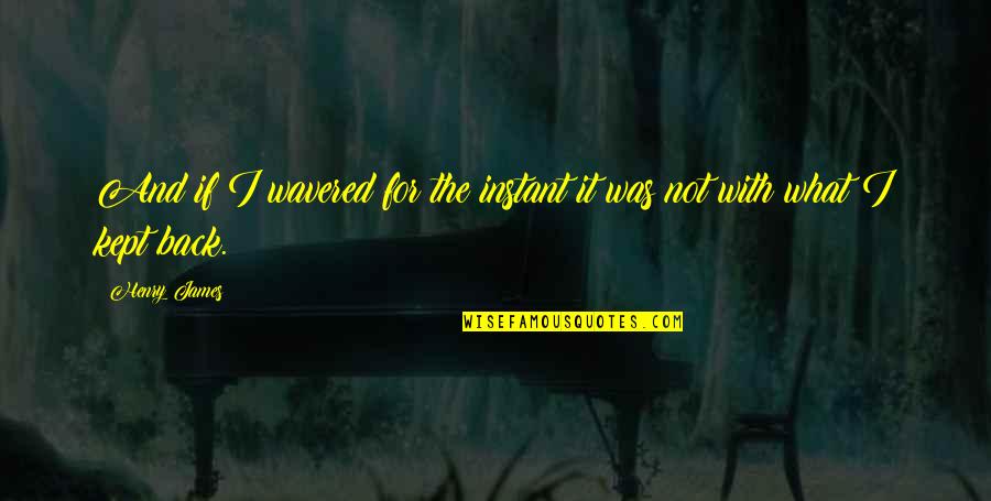Nisbi Kbbi Quotes By Henry James: And if I wavered for the instant it