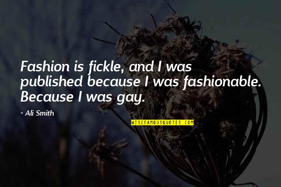 Niscaya Artinya Quotes By Ali Smith: Fashion is fickle, and I was published because