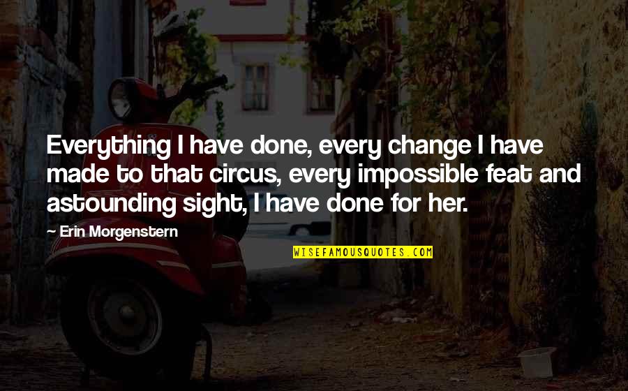 Nisce Branches Quotes By Erin Morgenstern: Everything I have done, every change I have