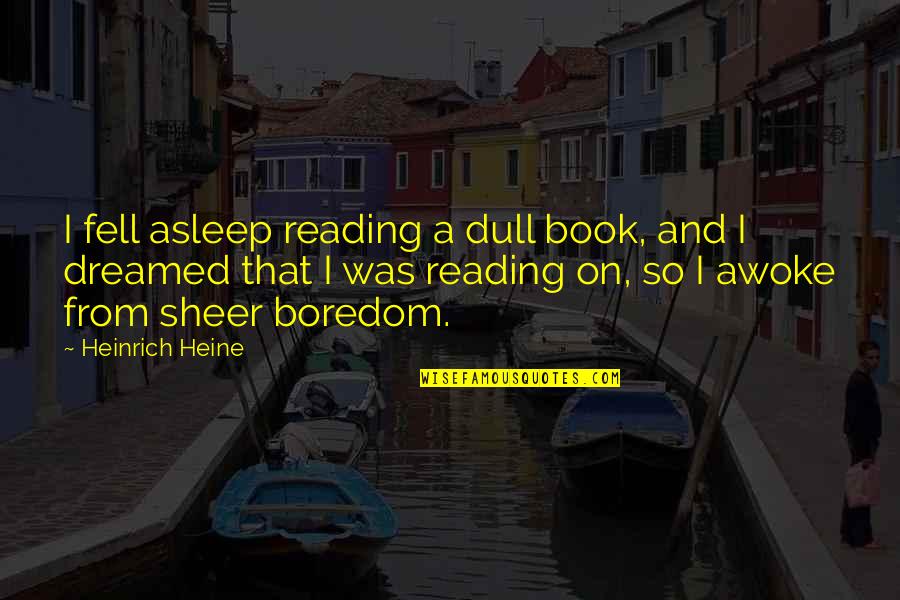 Nisce Branches Quotes By Heinrich Heine: I fell asleep reading a dull book, and