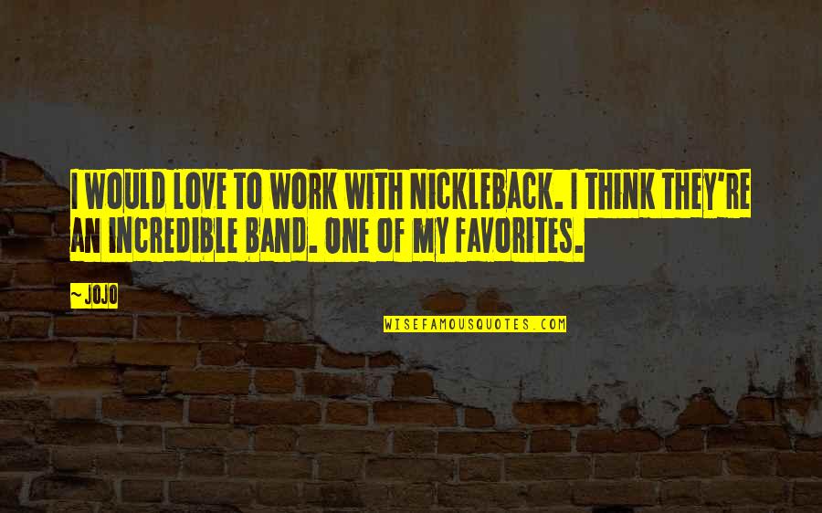 Niscell Quotes By Jojo: I would love to work with Nickleback. I Niscell Quotes By Jojo: I would love to work with Nickleback. I