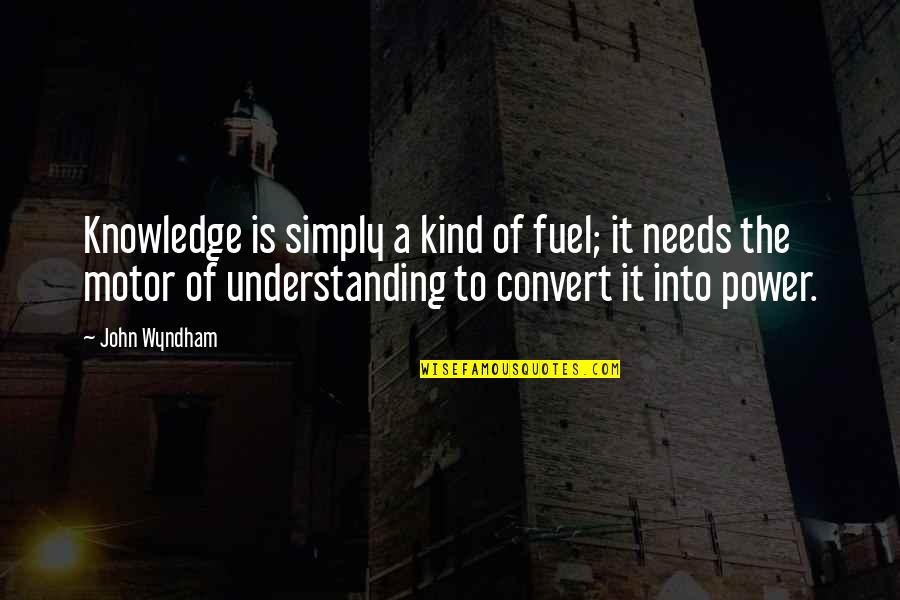 Nischal Basnet Quotes By John Wyndham: Knowledge is simply a kind of fuel; it Nischal Basnet Quotes By John Wyndham: Knowledge is simply a kind of fuel; it