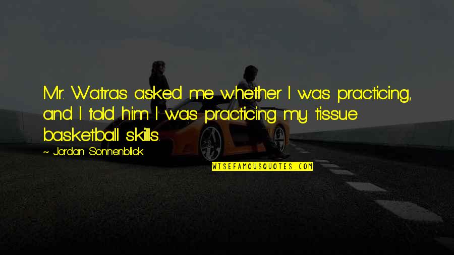 Nischay Kar Apni Jeet Karo Quotes By Jordan Sonnenblick: Mr. Watras asked me whether I was practicing,