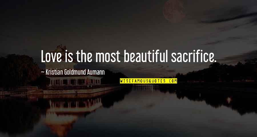 Nischay Kar Apni Jeet Karo Quotes By Kristian Goldmund Aumann: Love is the most beautiful sacrifice.