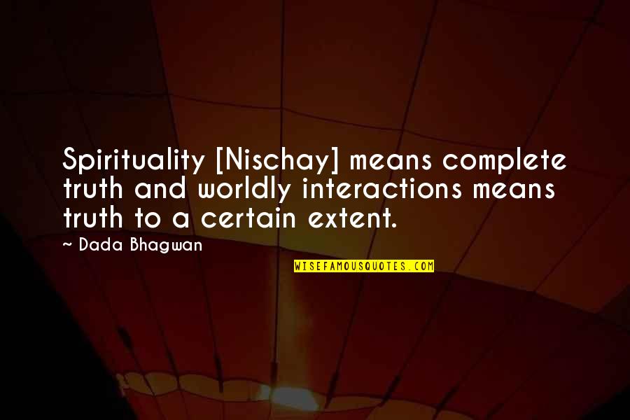 Nischay Quotes By Dada Bhagwan: Spirituality [Nischay] means complete truth and worldly interactions