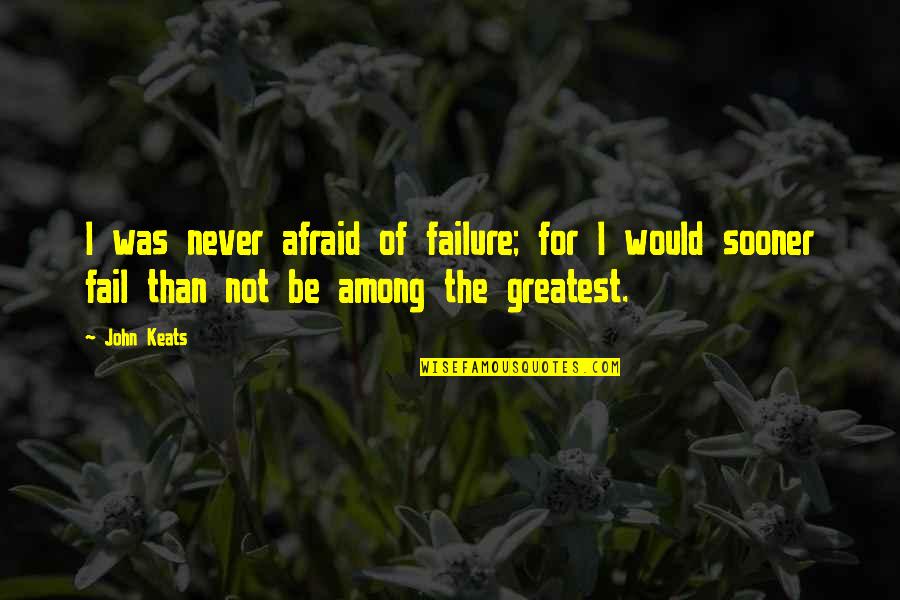 Niser Bhubaneswar Quotes By John Keats: I was never afraid of failure; for I
