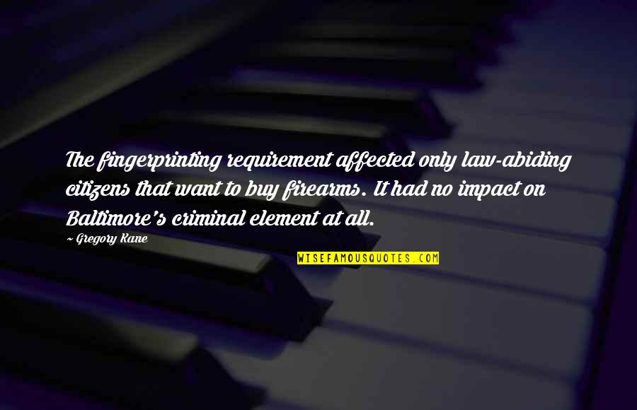 Niser Tender Quotes By Gregory Kane: The fingerprinting requirement affected only law-abiding citizens that