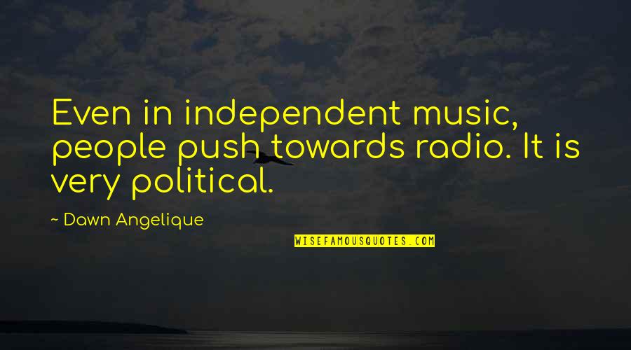 Nisfu Sya'ban Quotes By Dawn Angelique: Even in independent music, people push towards radio.