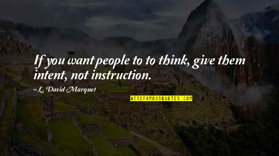 Nishad Quotes By L. David Marquet: If you want people to to think, give