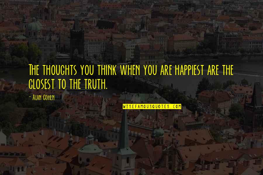 Nishan Sahib Quotes By Alan Cohen: The thoughts you think when you are happiest