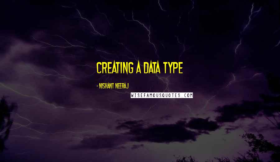 Nishant Neeraj quotes: Creating a data type