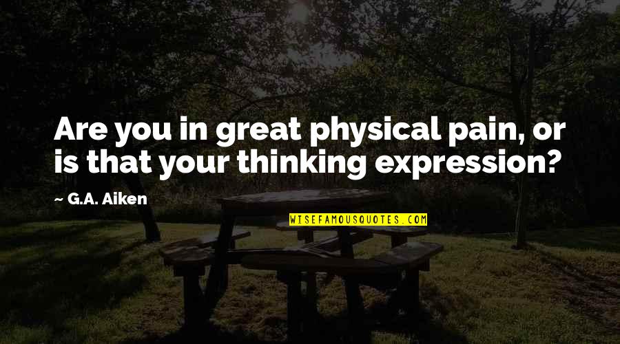 Nishant Quotes By G.A. Aiken: Are you in great physical pain, or is