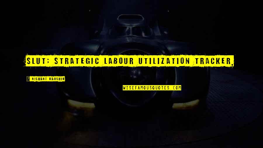 Nishant Quotes By Nishant Kaushik: SLUT: Strategic Labour Utilization Tracker,