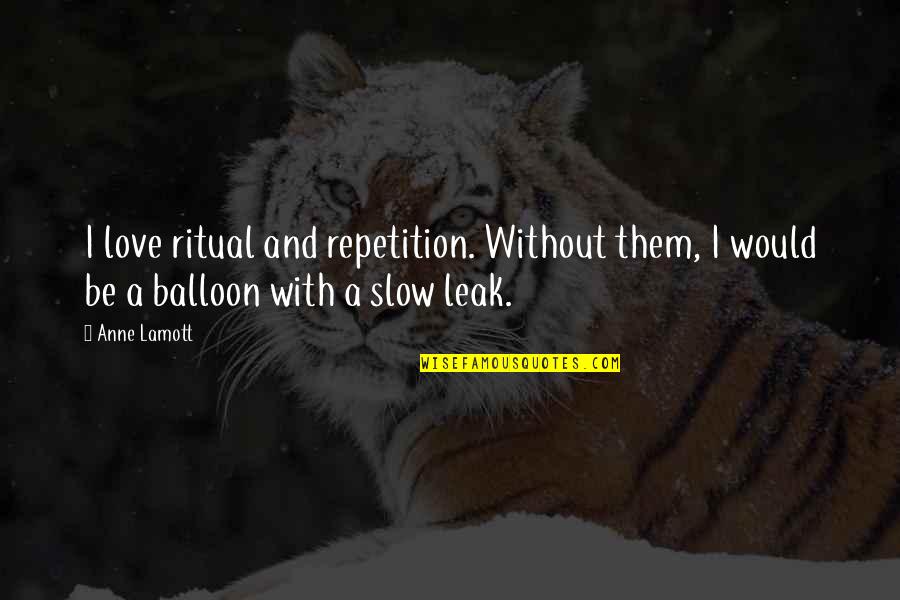 Nishedha Quotes By Anne Lamott: I love ritual and repetition. Without them, I
