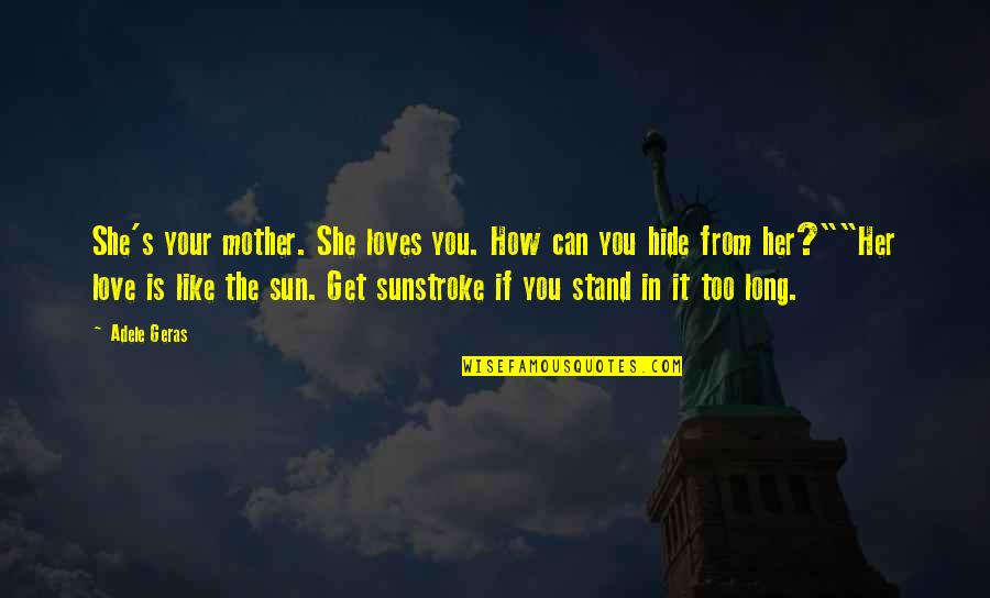 Nishendu M Quotes By Adele Geras: She's your mother. She loves you. How can Nishendu M Quotes By Adele Geras: She's your mother. She loves you. How can