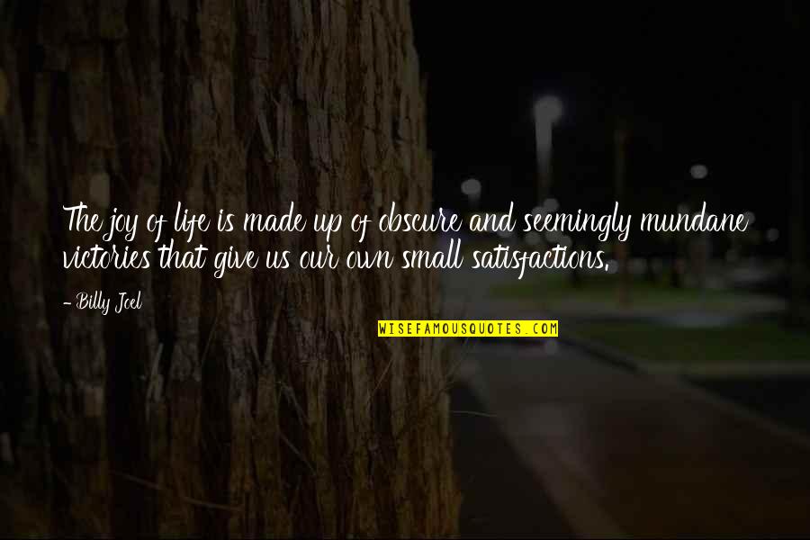 Nishendu M Quotes By Billy Joel: The joy of life is made up of Nishendu M Quotes By Billy Joel: The joy of life is made up of
