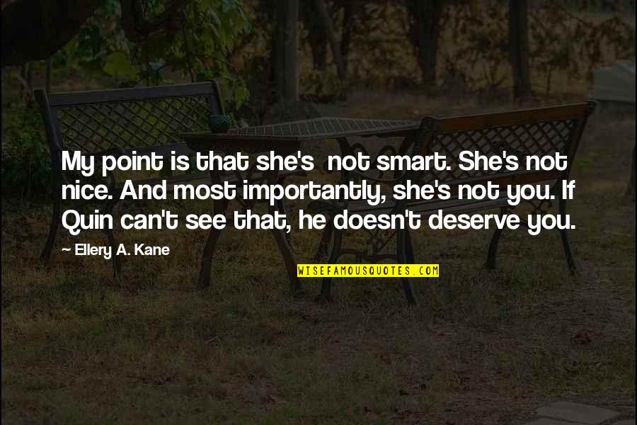 Nishendu M Quotes By Ellery A. Kane: My point is that she's not smart. She's Nishendu M Quotes By Ellery A. Kane: My point is that she's not smart. She's