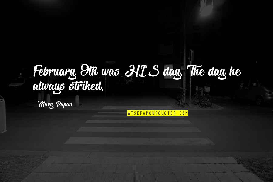Nishibori Eizaburo Quotes By Mary Papas: February 9th was HIS day. The day he Nishibori Eizaburo Quotes By Mary Papas: February 9th was HIS day. The day he